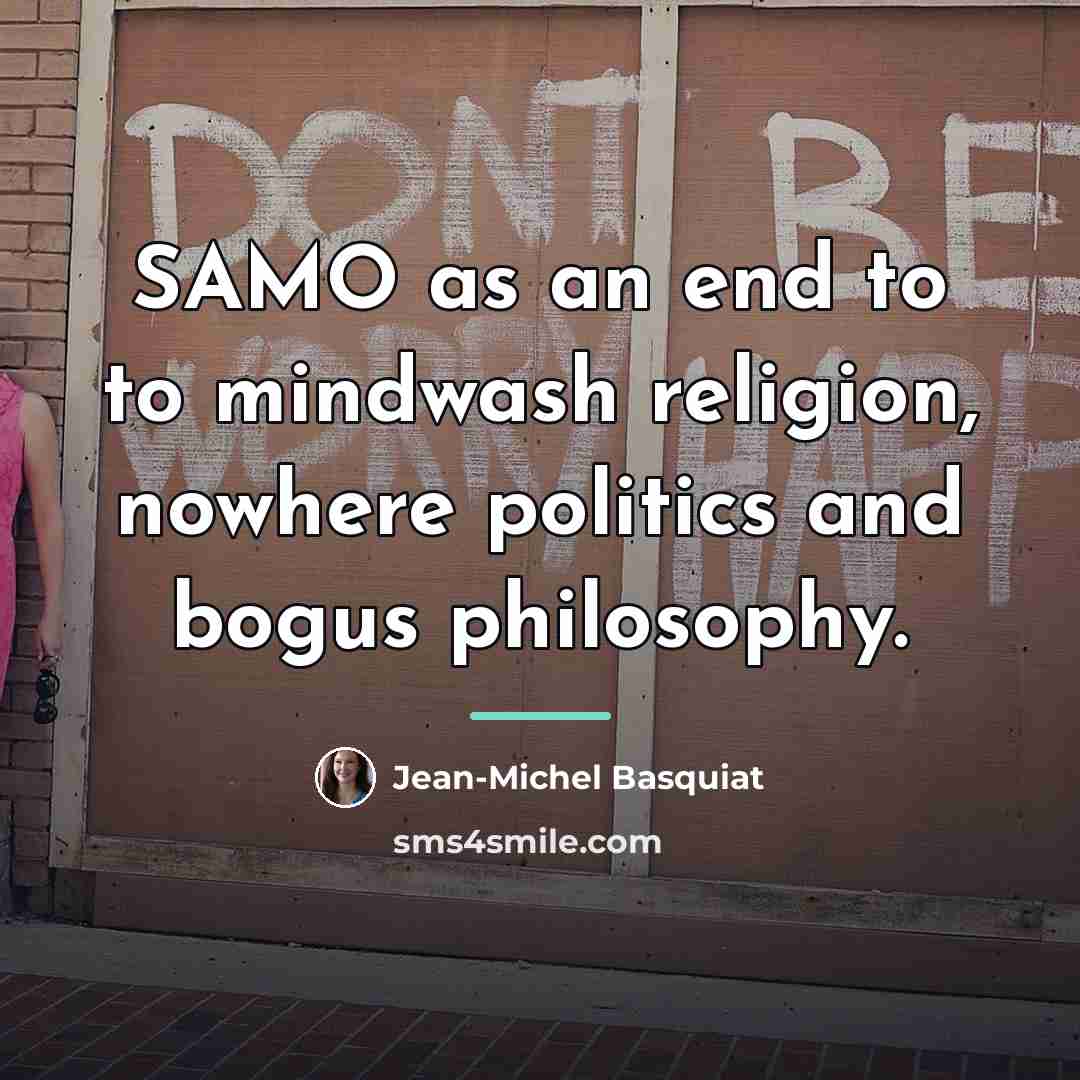 “SAMO as an end to to mindwash religion, nowhere politics…” quote by Jean-Michel Basquiat