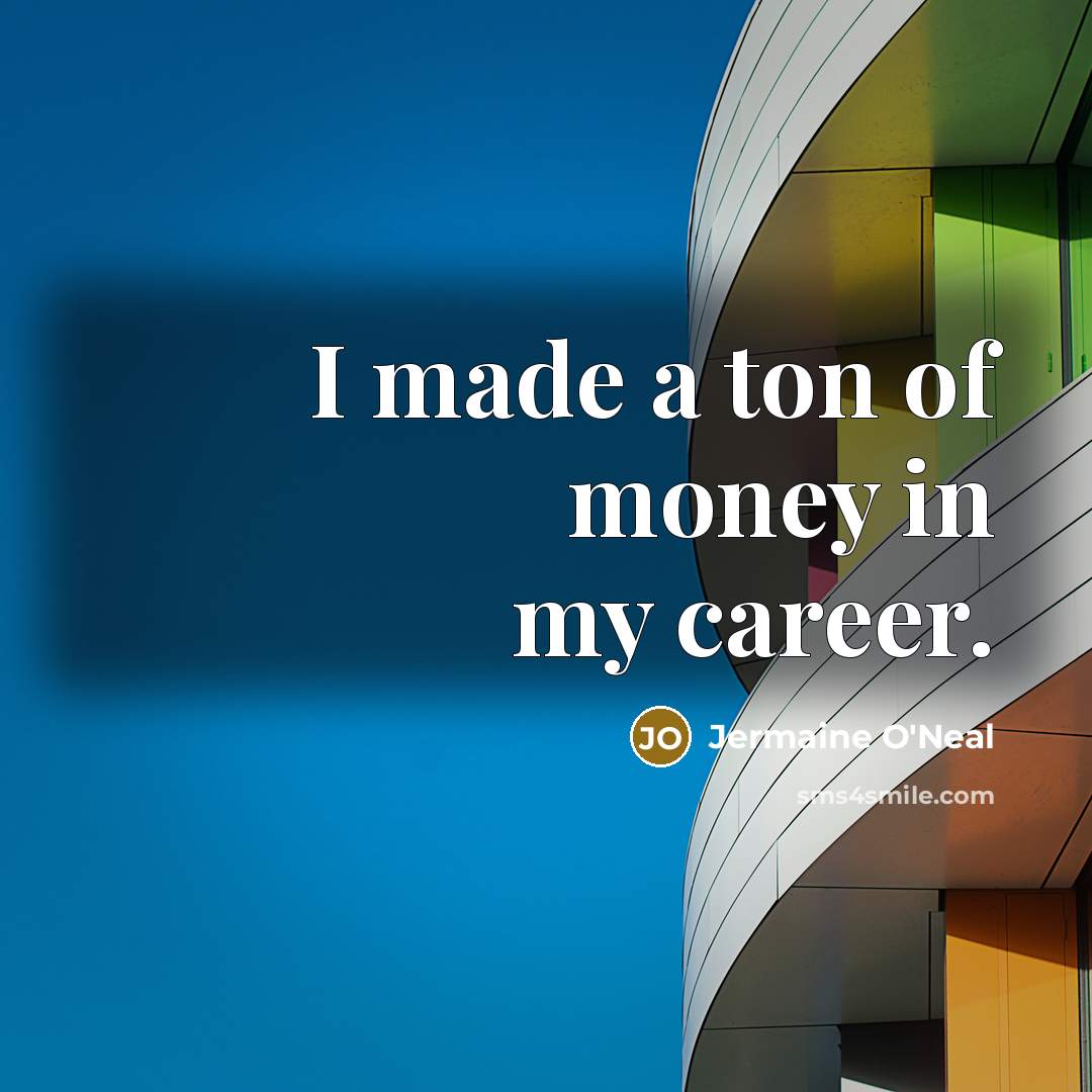 “I made a ton of money in my career.…” quote by Jermaine O'Neal