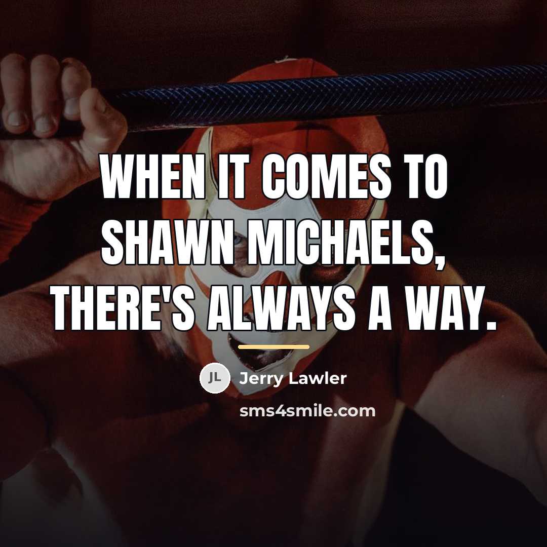 “When it comes to Shawn Michaels, there's always a way.…” quote by Jerry Lawler