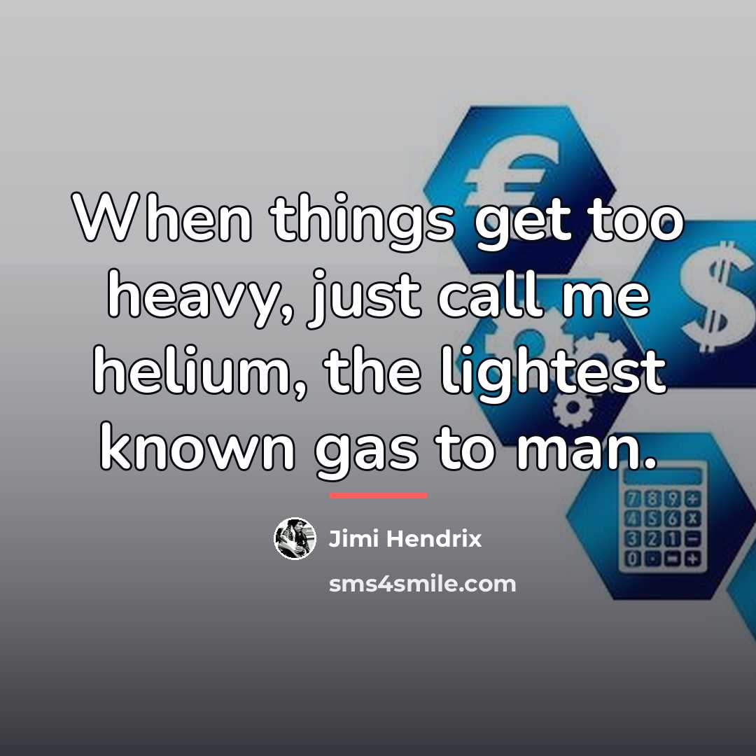 “When things get too heavy, just call me helium, the…” quote by Jimi Hendrix