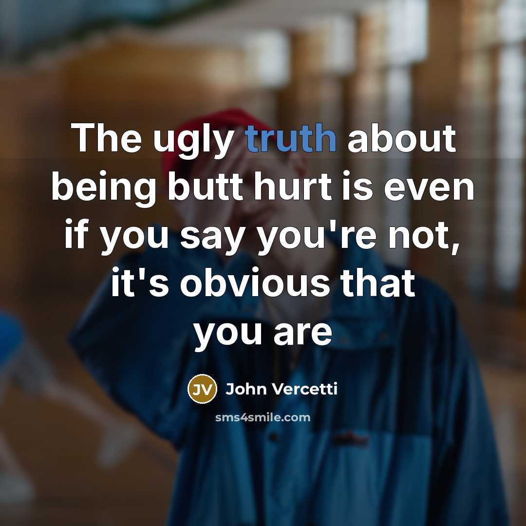 “The ugly truth about being butt hurt is even if…” quote by John Vercetti
