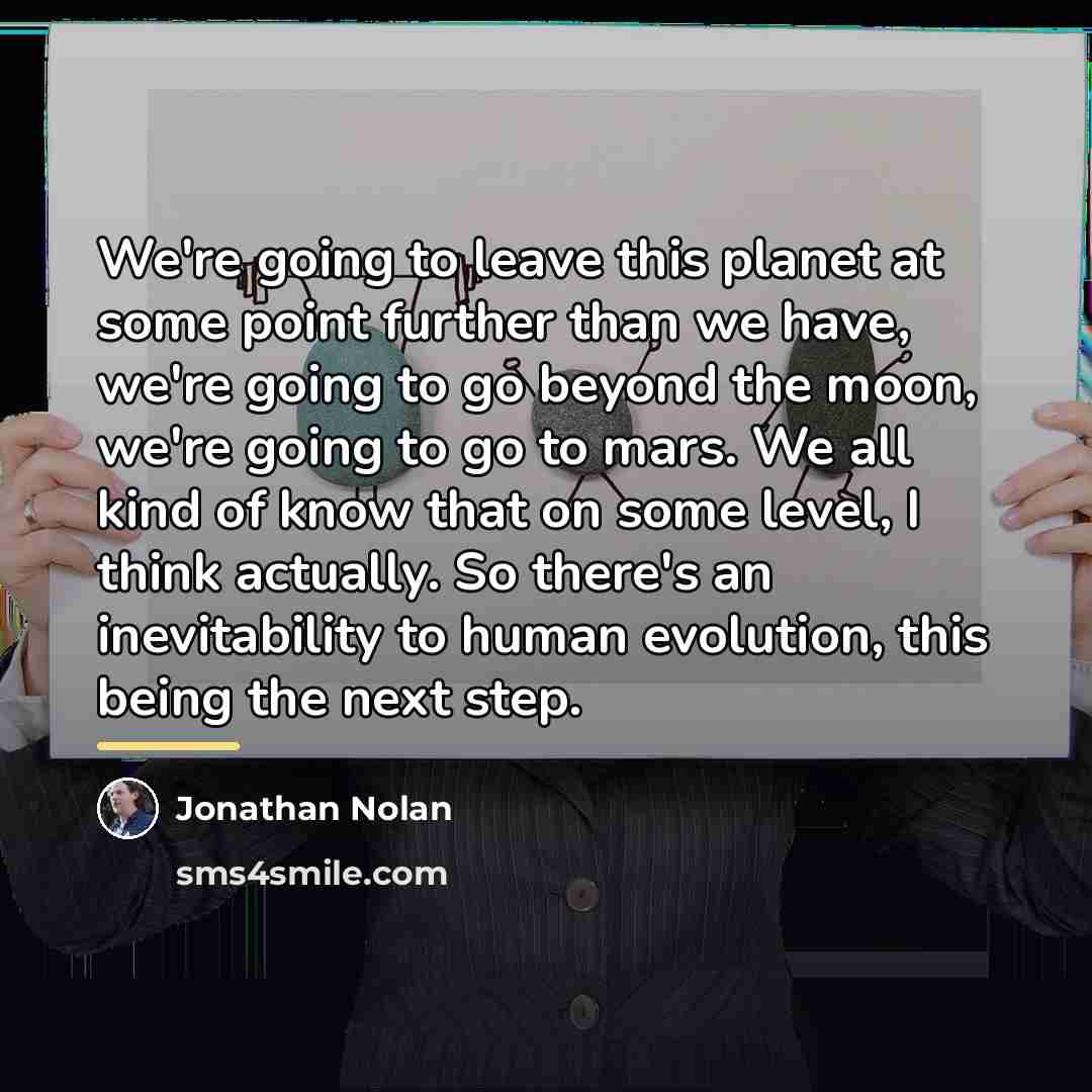 “We're going to leave this planet at some point further…” quote by Jonathan Nolan