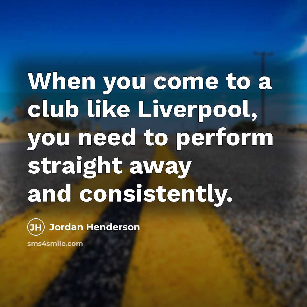 “When you come to a club like Liverpool, you need…” quote by Jordan Henderson