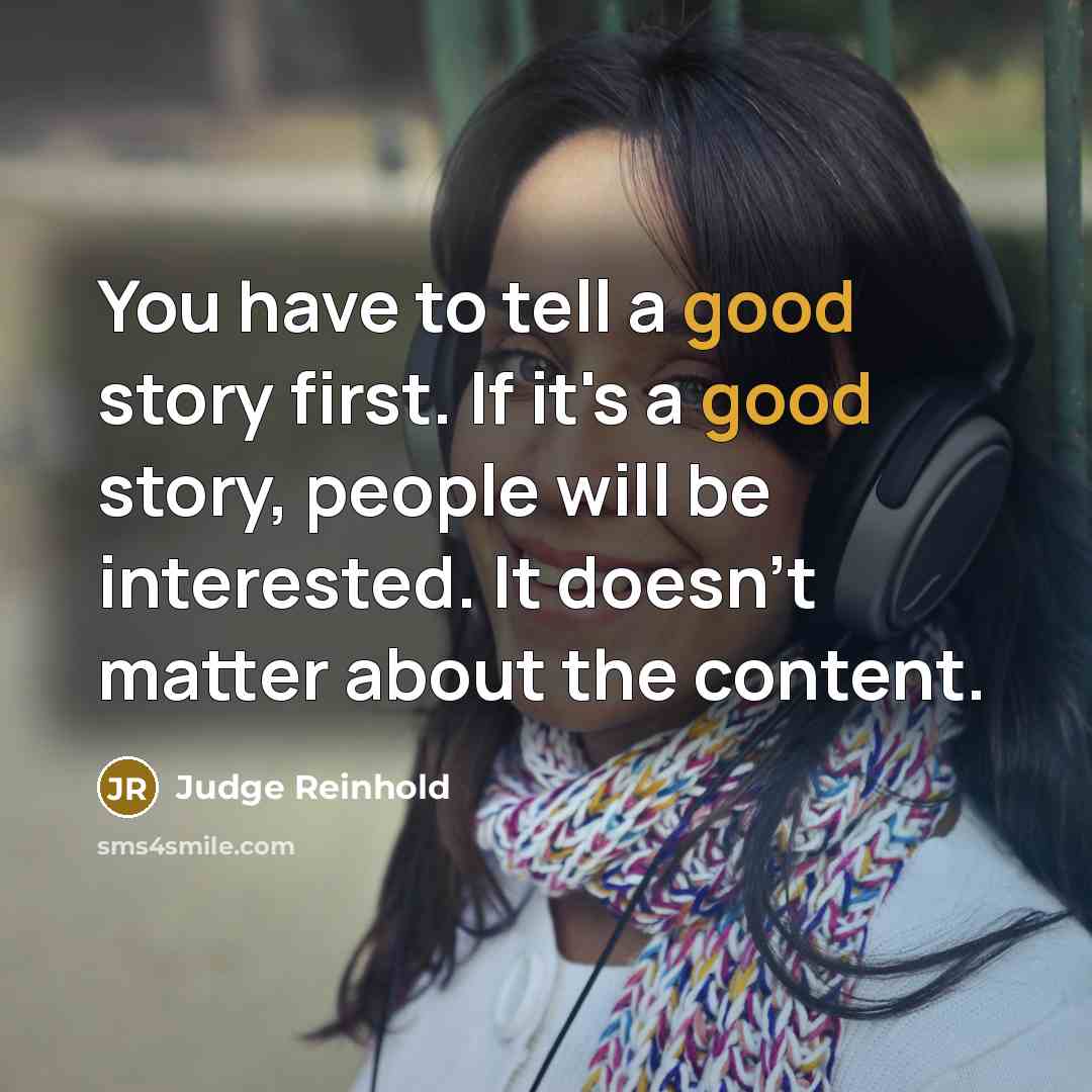 “You have to tell a good story first. If it's…” quote by Judge Reinhold