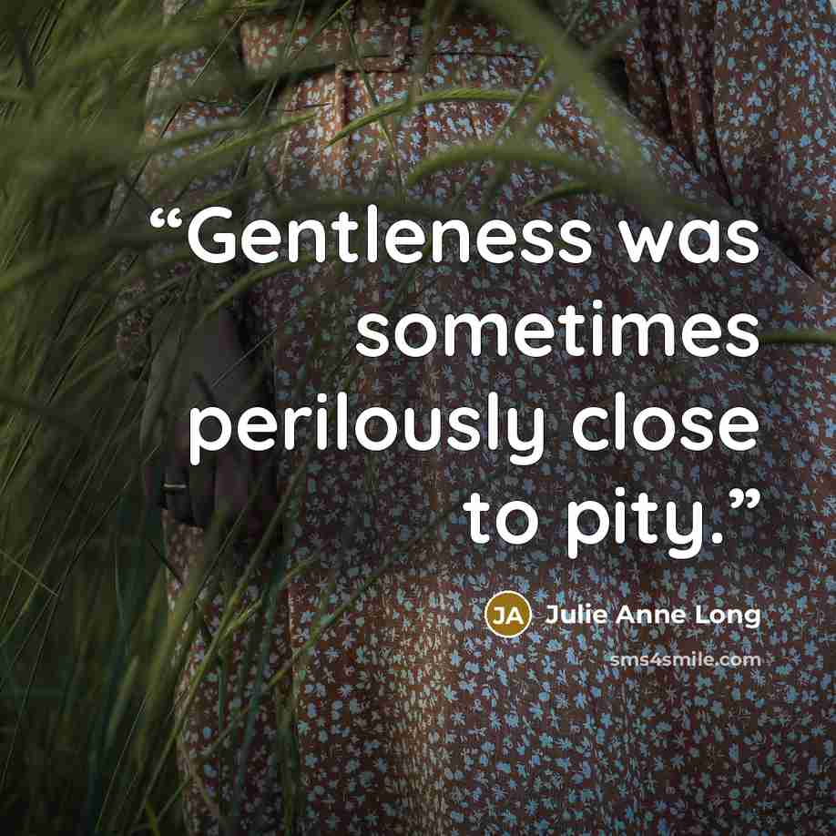“Gentleness was sometimes perilously close to pity.” quote by Julie Anne Long