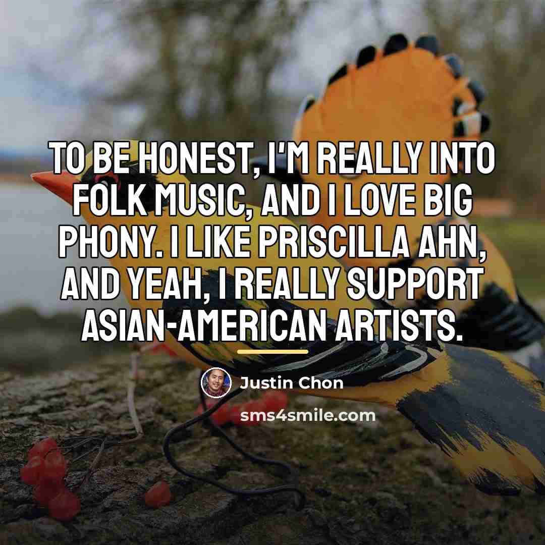 “To be honest, I'm really into folk music, and I…” quote by Justin Chon