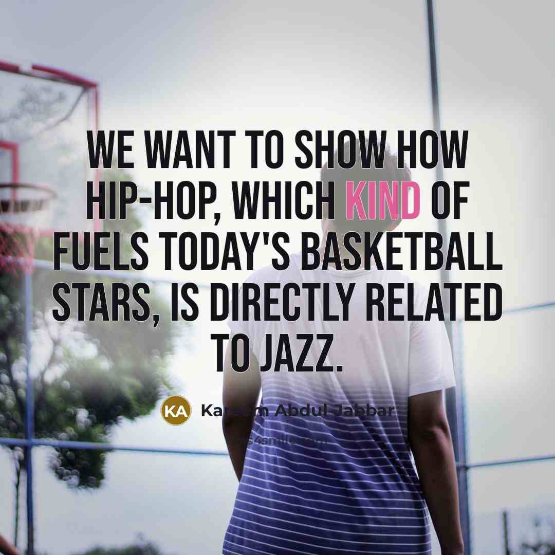 “We want to show how hip-hop, which kind of fuels…” quote by Kareem Abdul-Jabbar