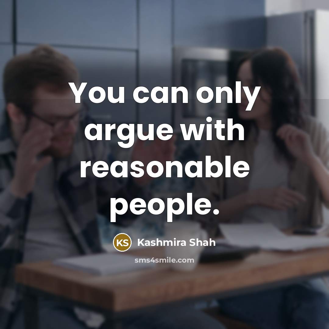 “You can only argue with reasonable people.…” quote by Kashmira Shah