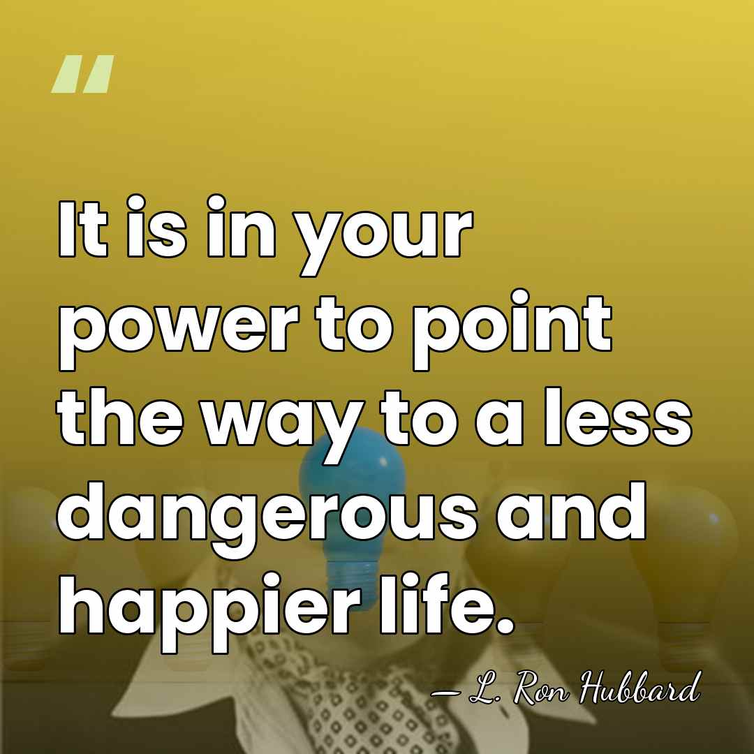 It is in your power to point the way to a less&hellip; - L. Ron Hubbard