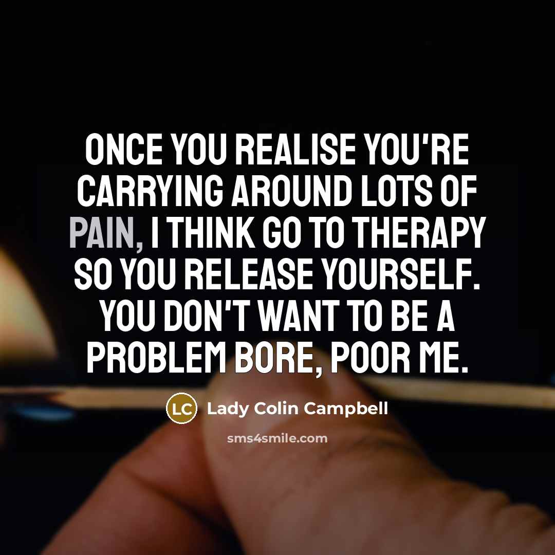 “Once you realise you're carrying around lots of pain, I…” quote by Lady Colin Campbell