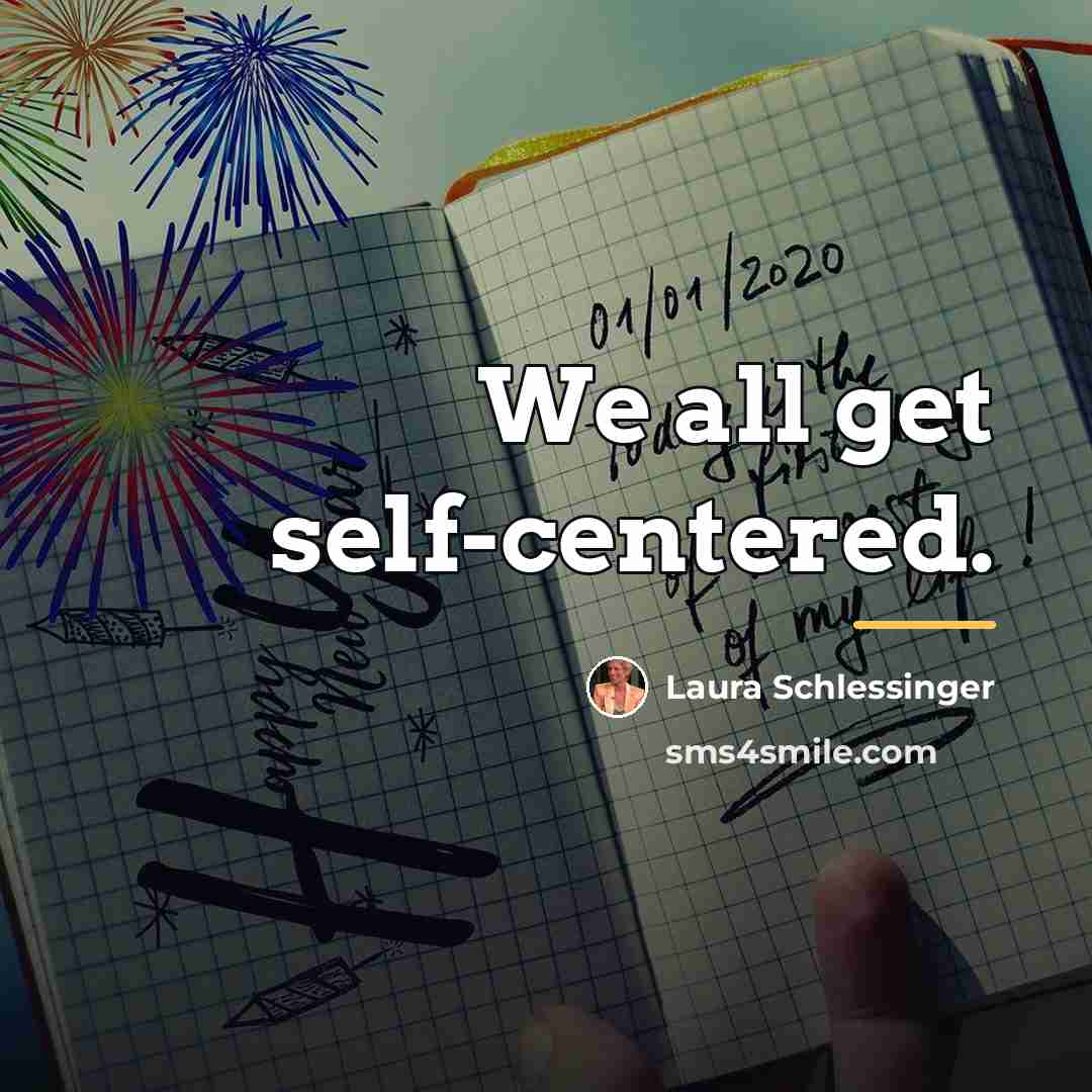“We all get self-centered.…” quote by Laura Schlessinger