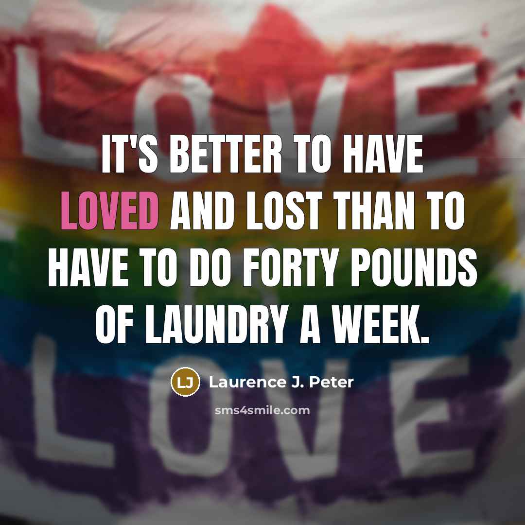“It's better to have loved and lost than to have…” quote by Laurence J. Peter