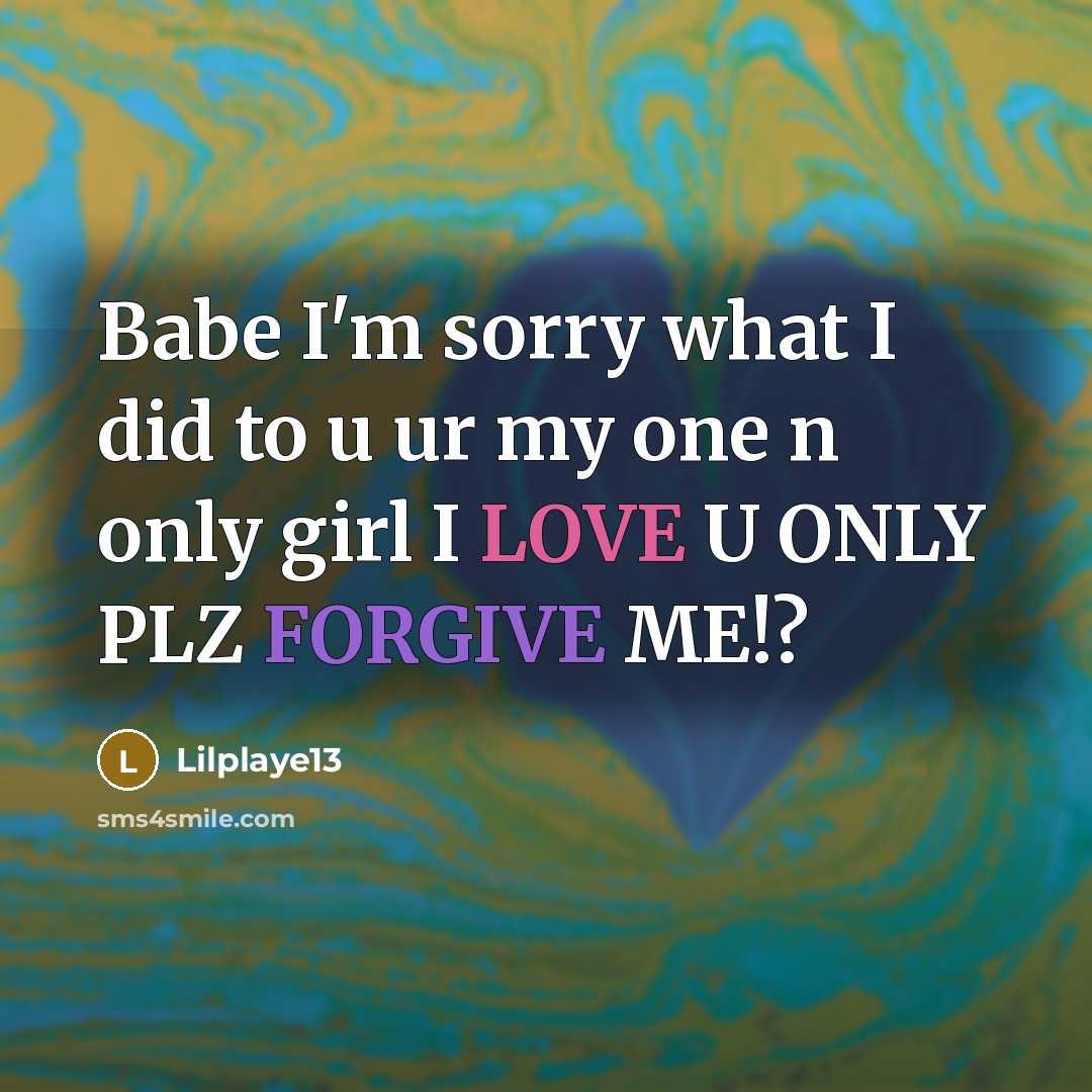 “Babe I'm sorry what I did to u ur my one n only girl I LOVE U ONLY PLZ FORGIVE ME!?” quote by Lilplaye13