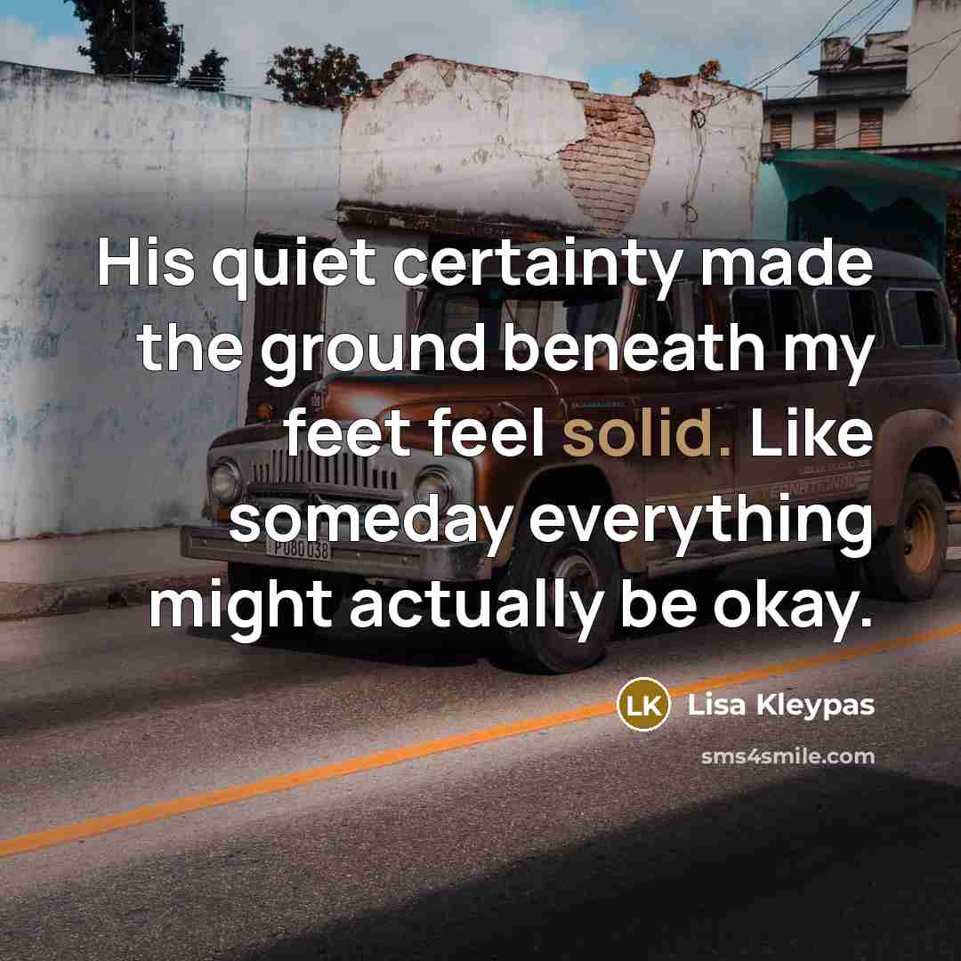 “His quiet certainty made the ground beneath my feet feel…” quote by Lisa Kleypas