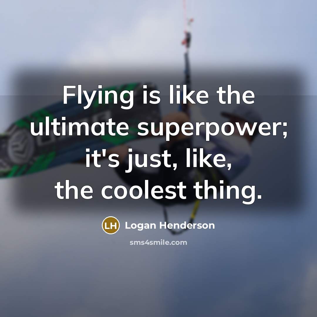 “Flying is like the ultimate superpower; it's just, like, the…” quote by Logan Henderson