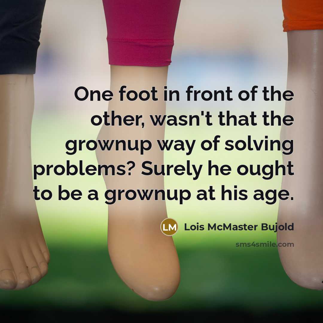 “One foot in front of the other, wasn't that the…” quote by Lois McMaster Bujold