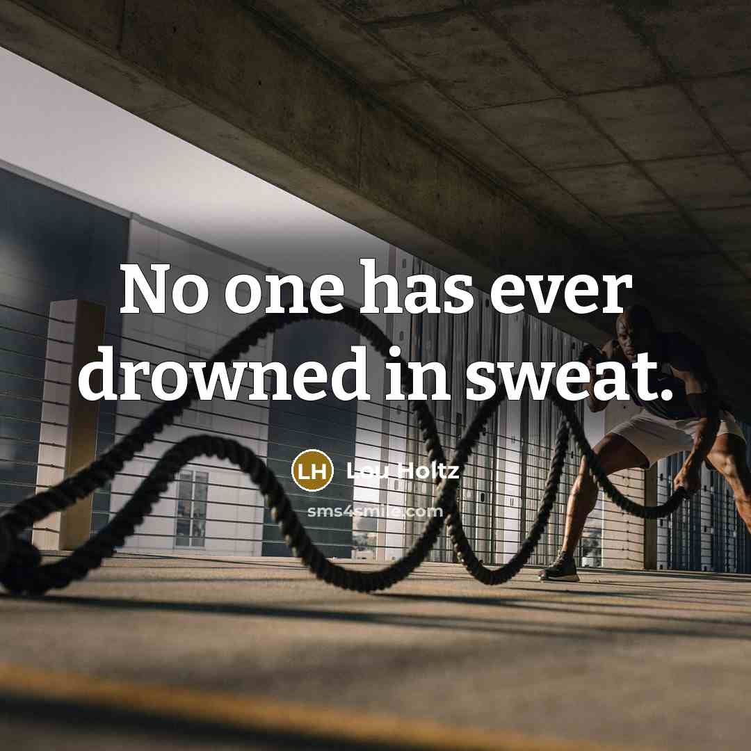 “No one has ever drowned in sweat.” quote by Lou Holtz