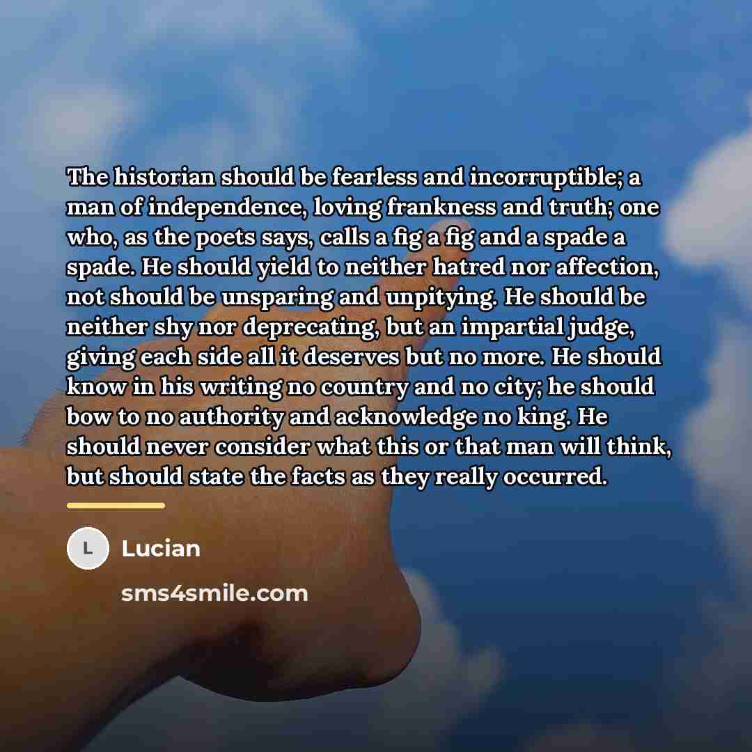 “The historian should be fearless and incorruptible; a man of…” quote by Lucian