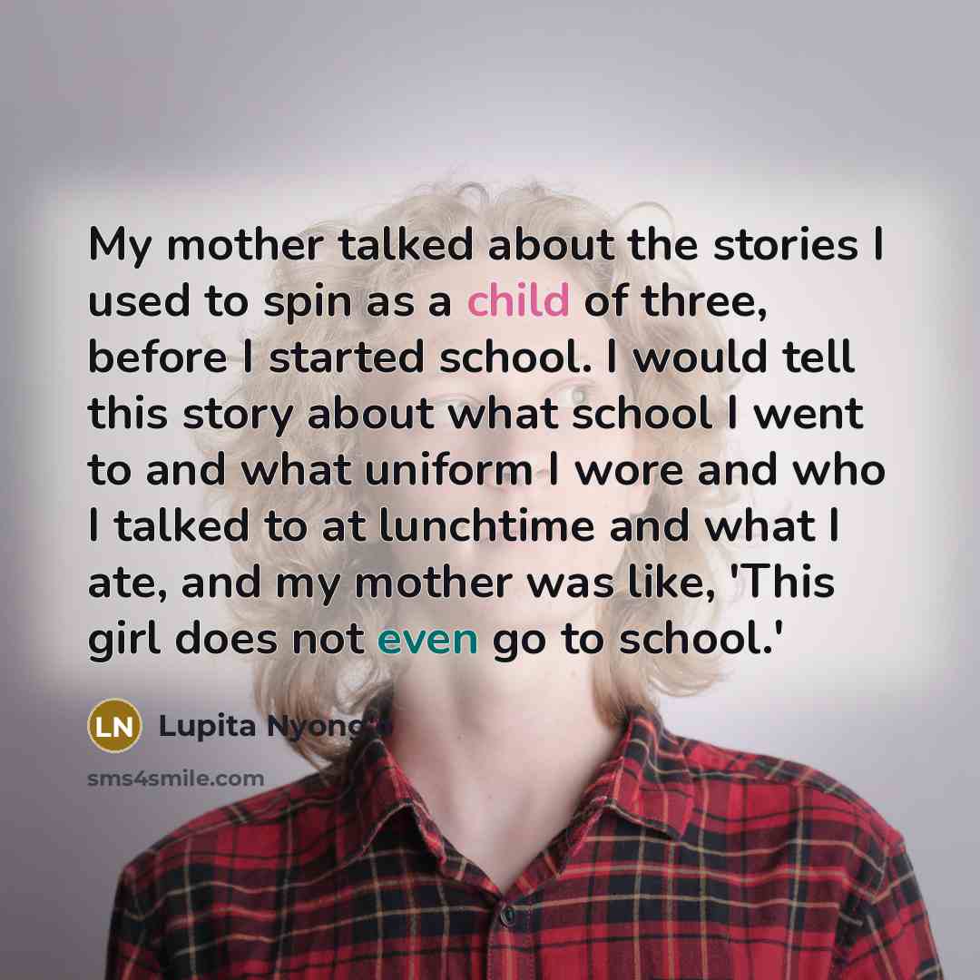 “My mother talked about the stories I used to spin…” quote by Lupita Nyong'o