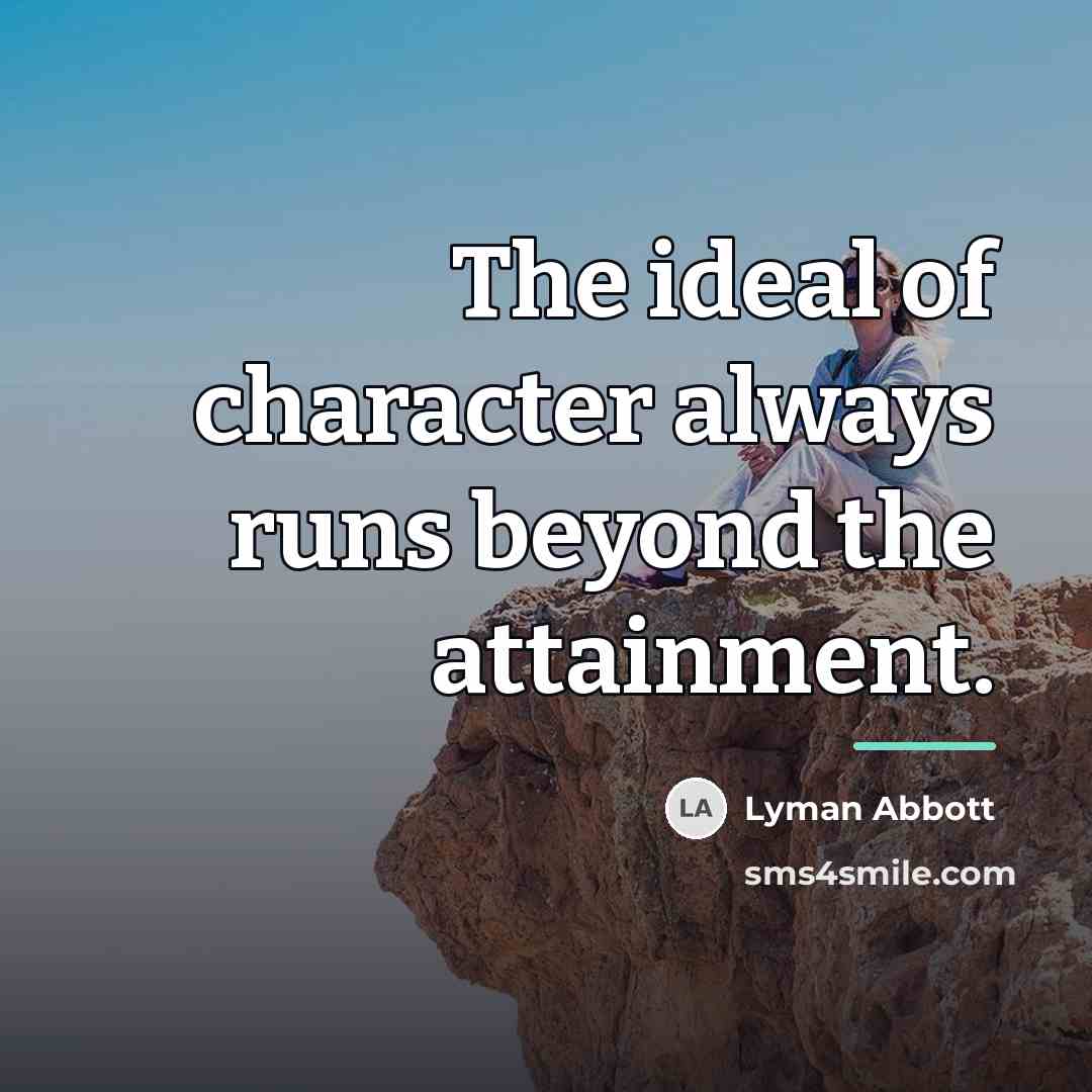 “The ideal of character always runs beyond the attainment.…” quote by Lyman Abbott