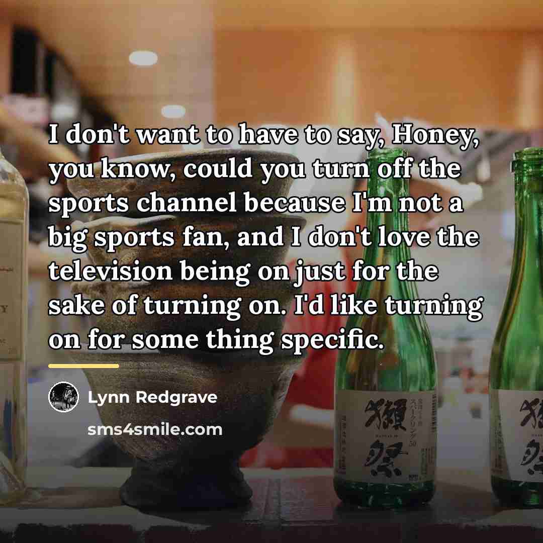 “I don't want to have to say, Honey, you know,…” quote by Lynn Redgrave