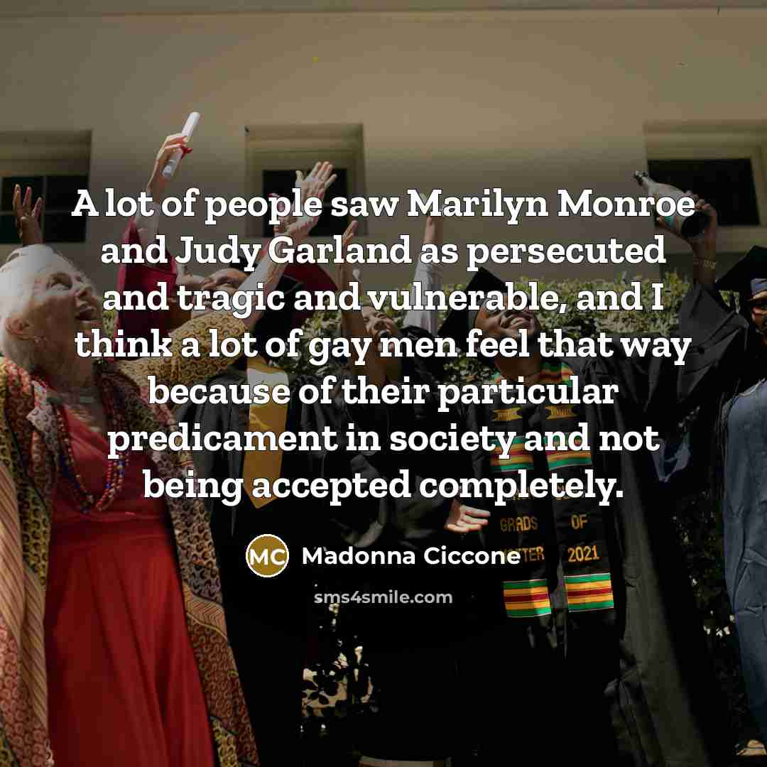 “A lot of people saw Marilyn Monroe and Judy Garland…” quote by Madonna Ciccone