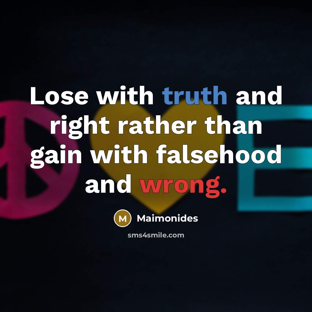 “Lose with truth and right rather than gain with falsehood…” quote by Maimonides