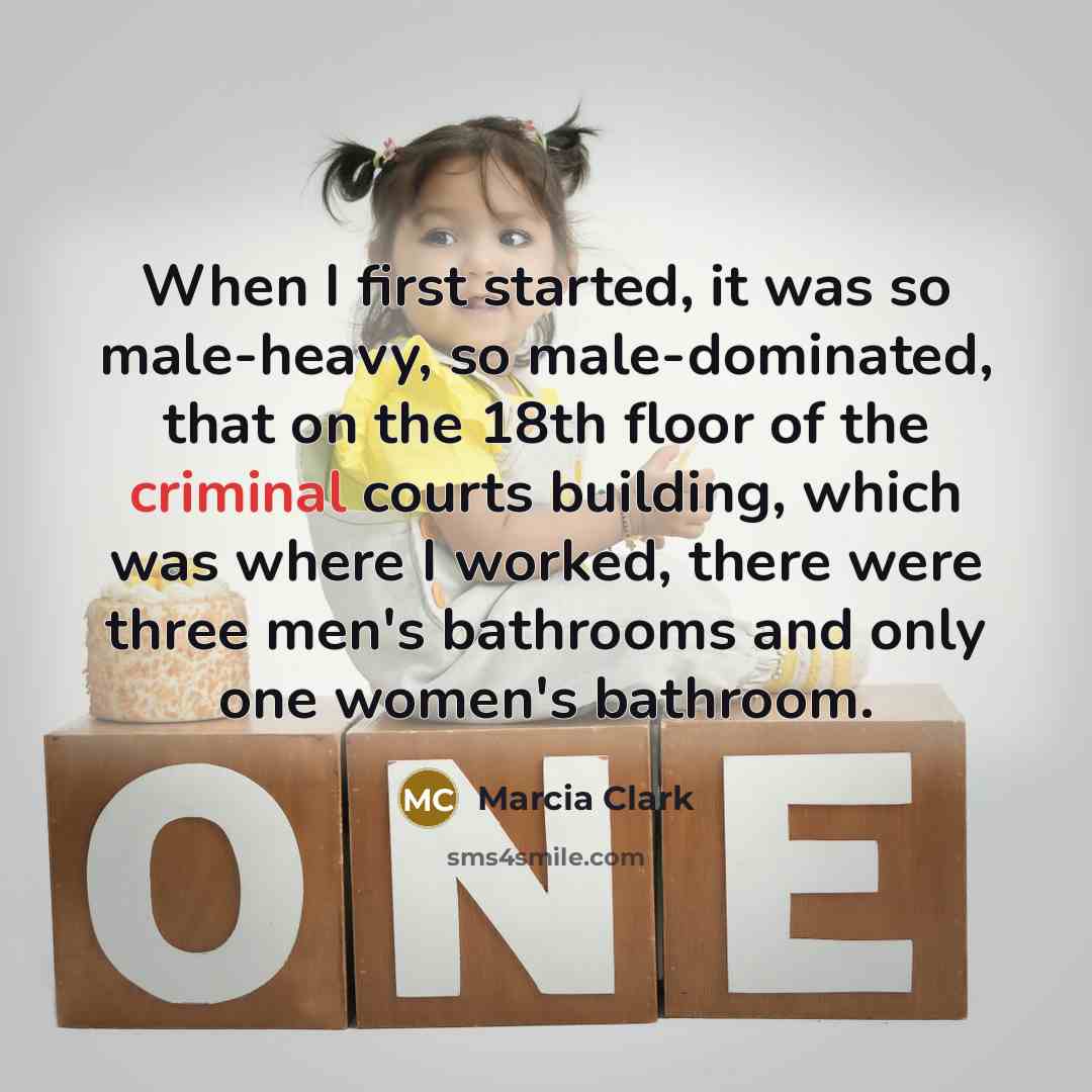 “When I first started, it was so male-heavy, so male-dominated,…” quote by Marcia Clark