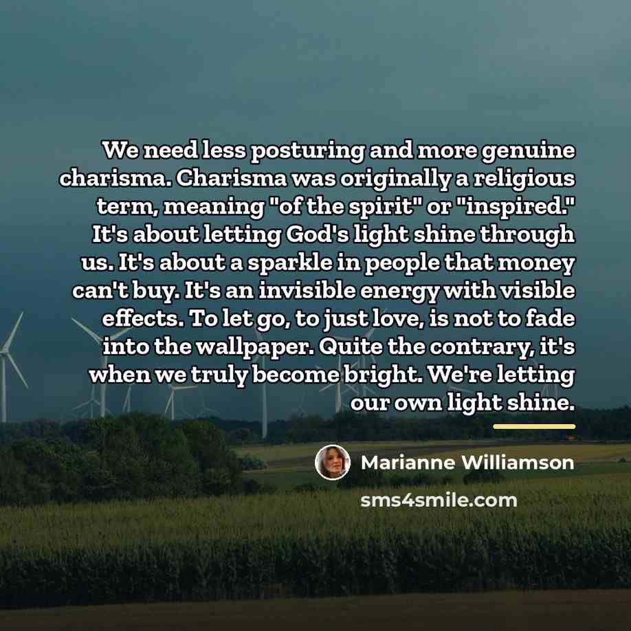 “We need less posturing and more genuine charisma. Charisma was…” quote by Marianne Williamson