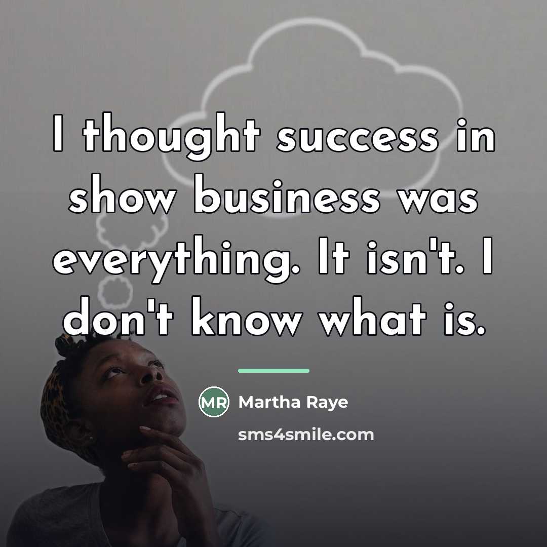 “I thought success in show business was everything. It isn't.…” quote by Martha Raye