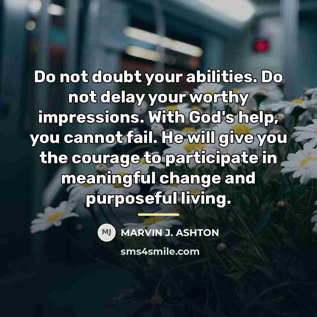 “Do not doubt your abilities. Do not delay your worthy…” quote by Marvin J. Ashton