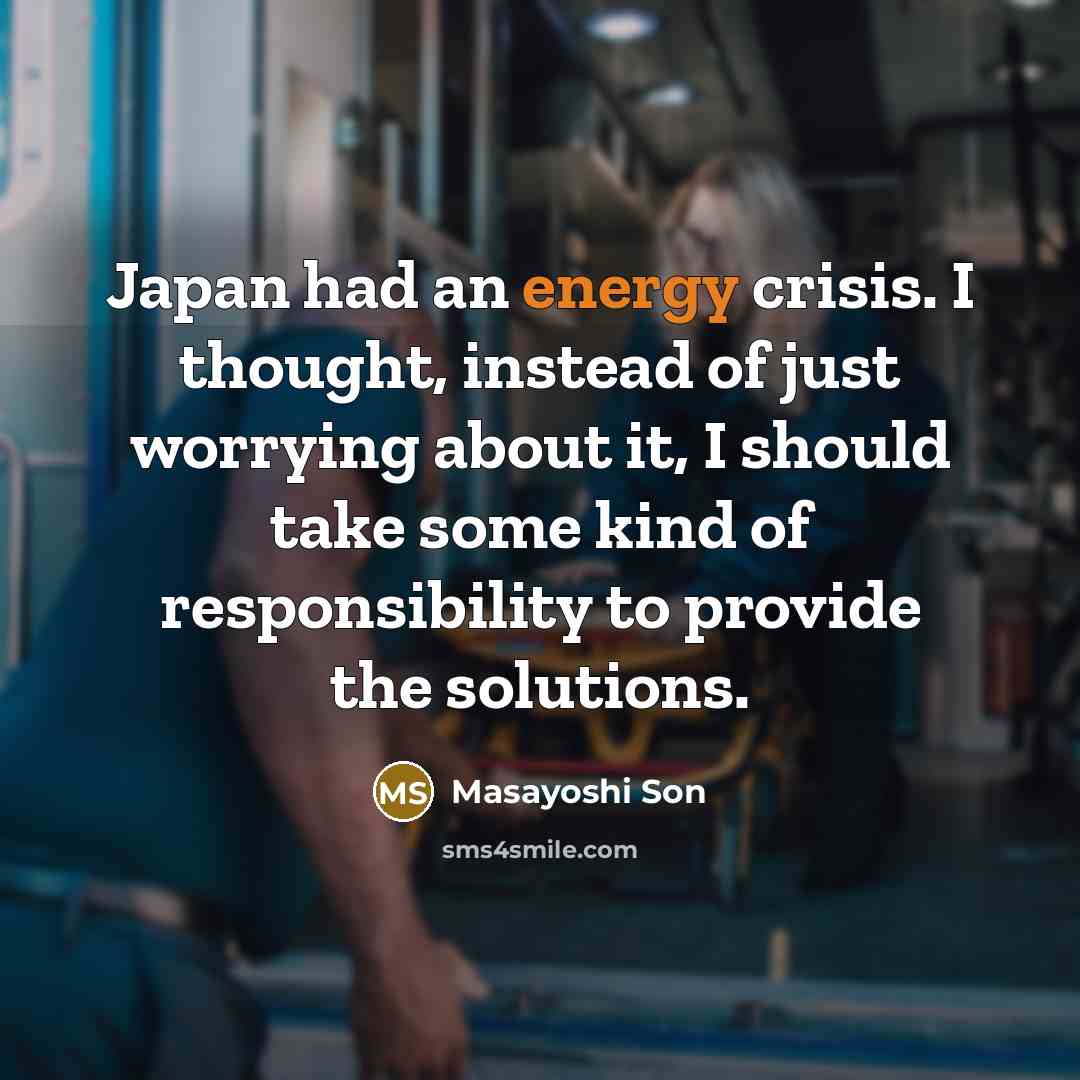 “Japan had an energy crisis. I thought, instead of just…” quote by Masayoshi Son