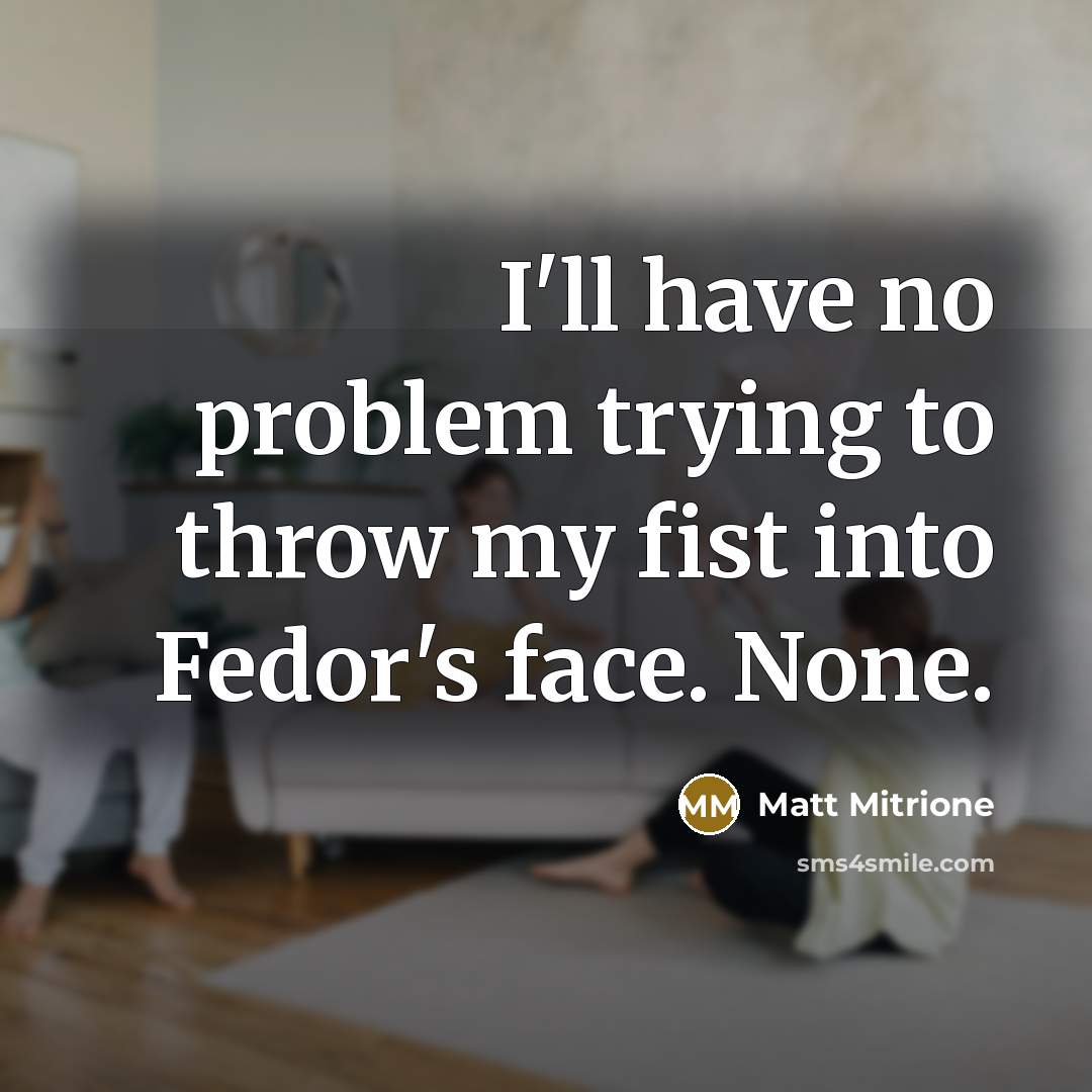 “I'll have no problem trying to throw my fist into…” quote by Matt Mitrione