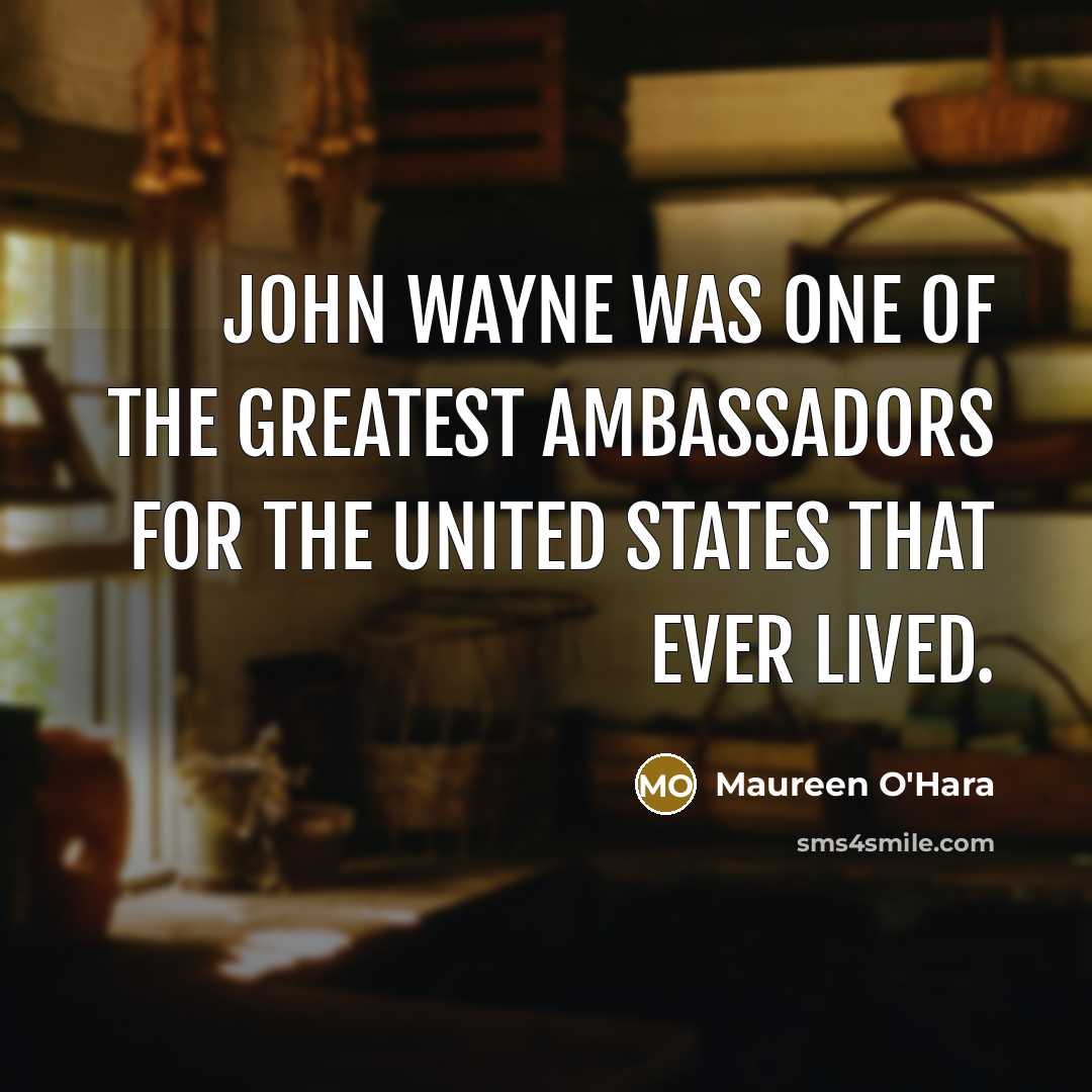 “John Wayne was one of the greatest ambassadors for the…” quote by Maureen O'Hara