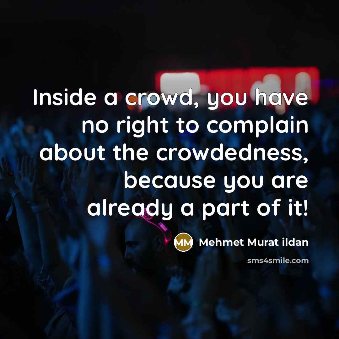 “Inside a crowd, you have no right to complain about…” quote by Mehmet Murat Ildan