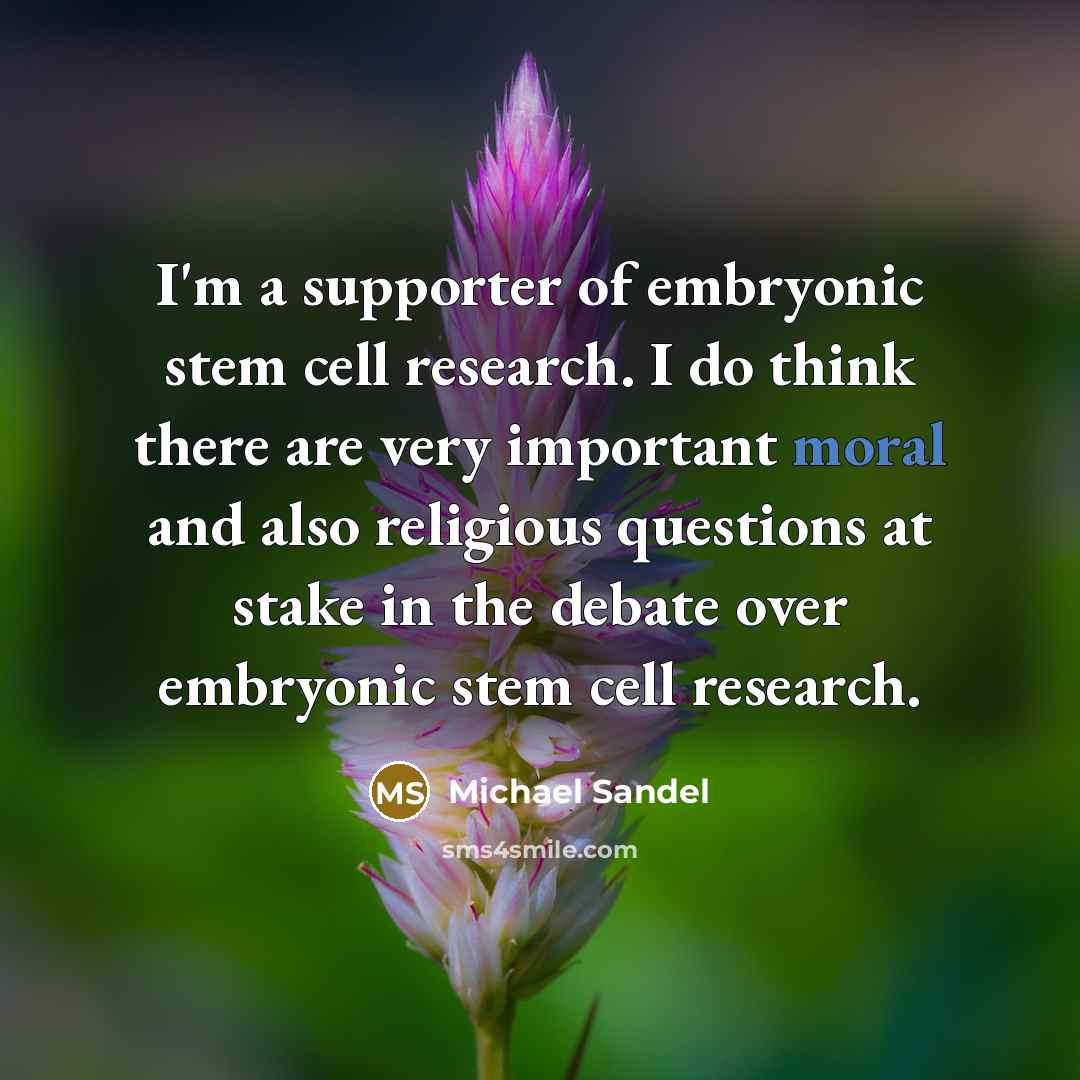 “I'm a supporter of embryonic stem cell research. I do…” quote by Michael Sandel