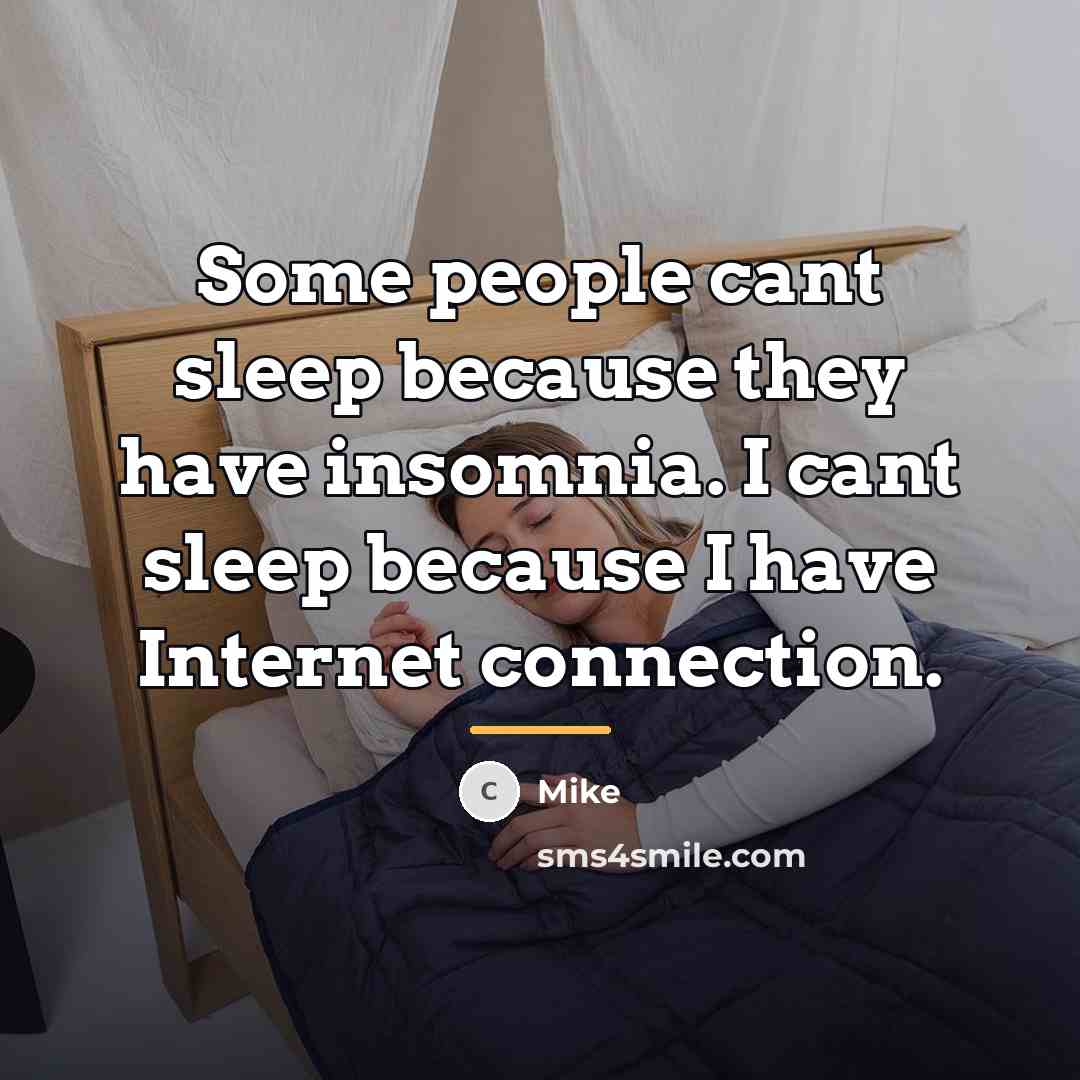 “Some people cant sleep because they have insomnia. I cant…” quote by Mike