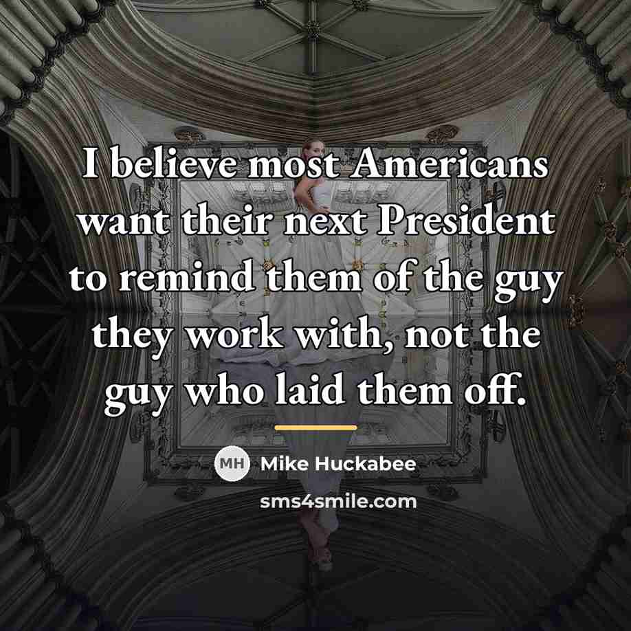 “I believe most Americans want their next President to remind…” quote by Mike Huckabee