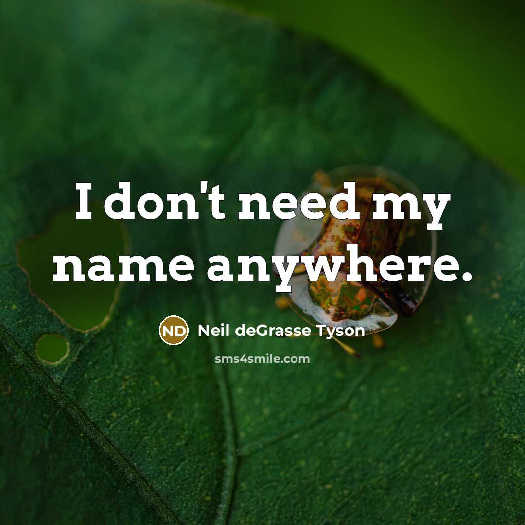 “I don't need my name anywhere.…” quote by Neil deGrasse Tyson