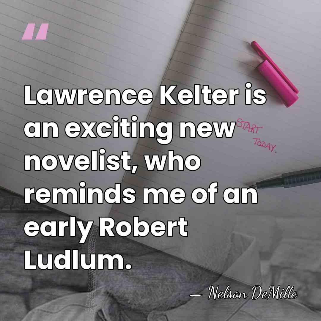 Lawrence Kelter is an exciting new novelist, who reminds me of an&hellip; - Nelson DeMille