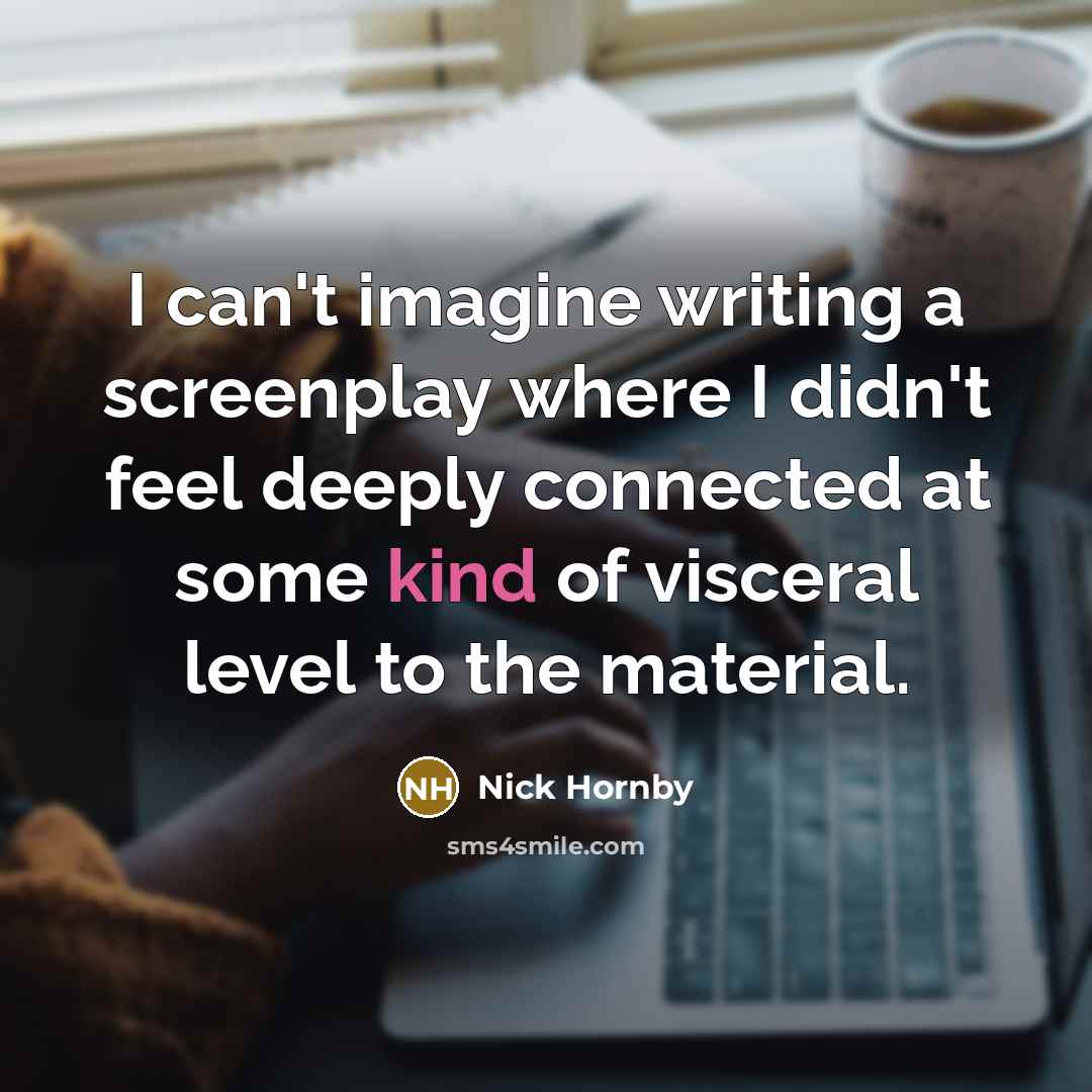 “I can't imagine writing a screenplay where I didn't feel…” quote by Nick Hornby