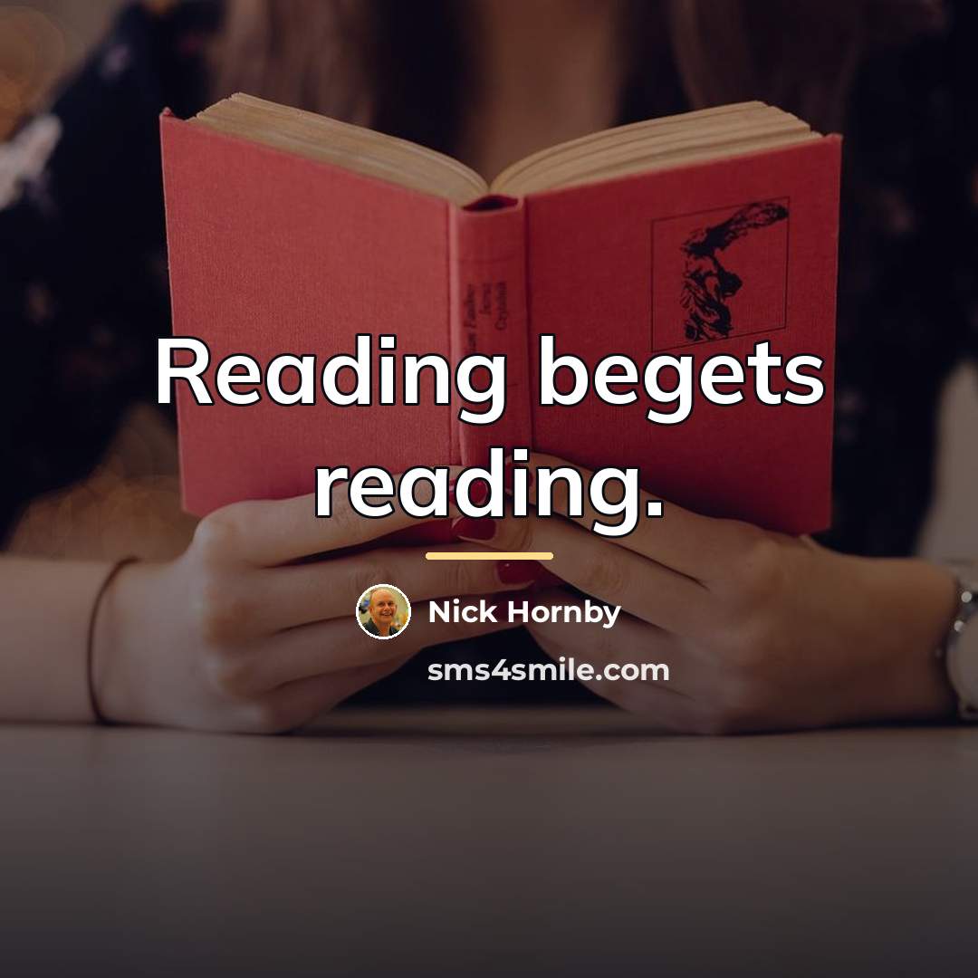 “Reading begets reading.…” quote by Nick Hornby