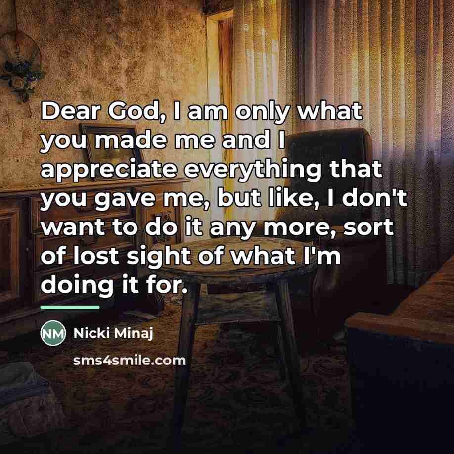 “Dear God, I am only what you made me and…” quote by Nicki Minaj