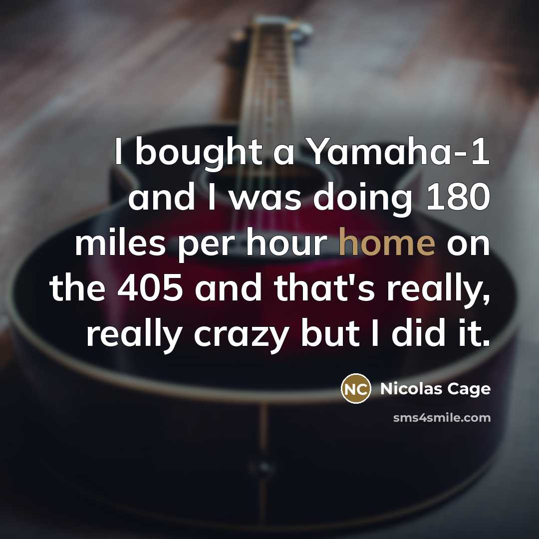 “I bought a Yamaha-1 and I was doing 180 miles…” quote by Nicolas Cage