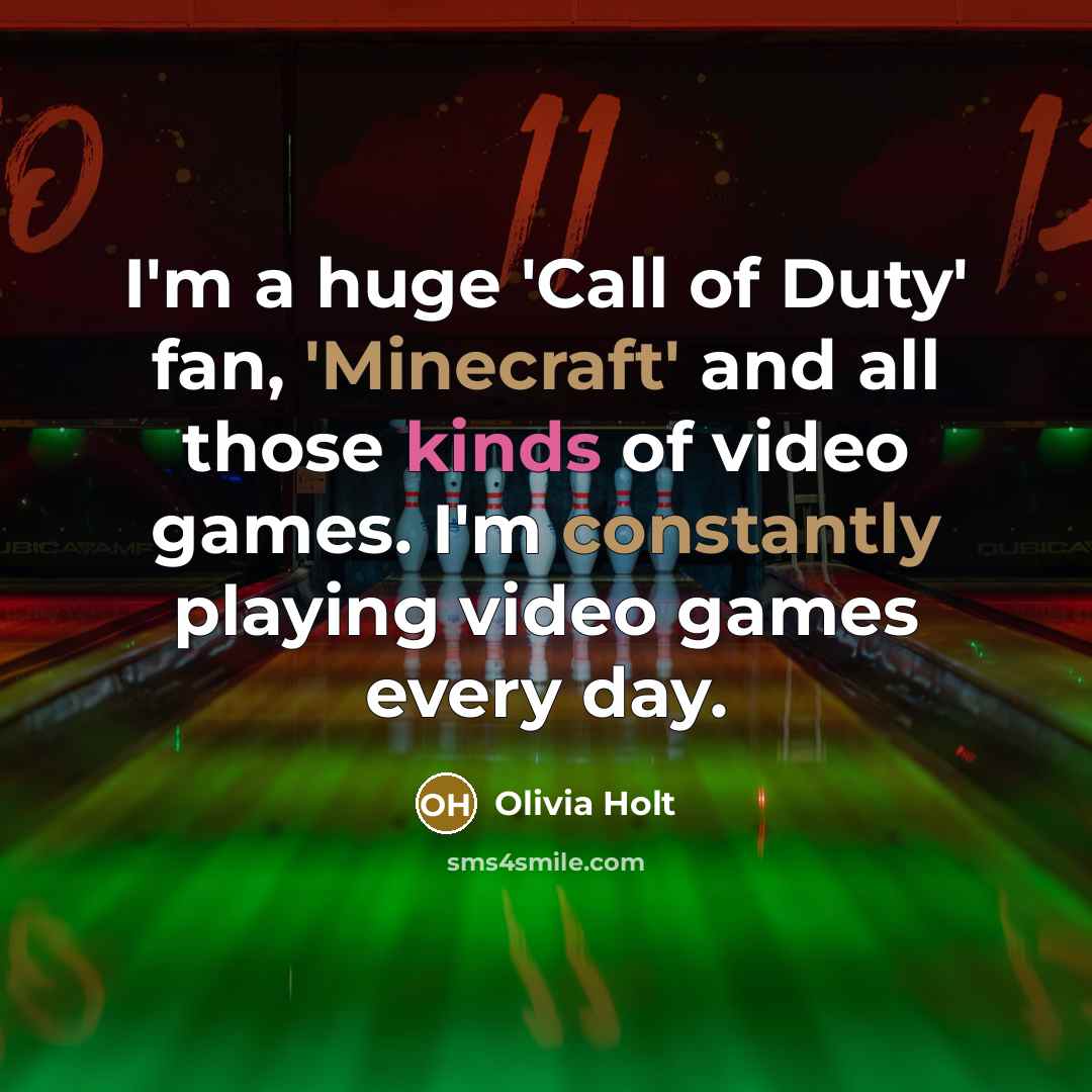 “I'm a huge 'Call of Duty' fan, 'Minecraft' and all…” quote by Olivia Holt