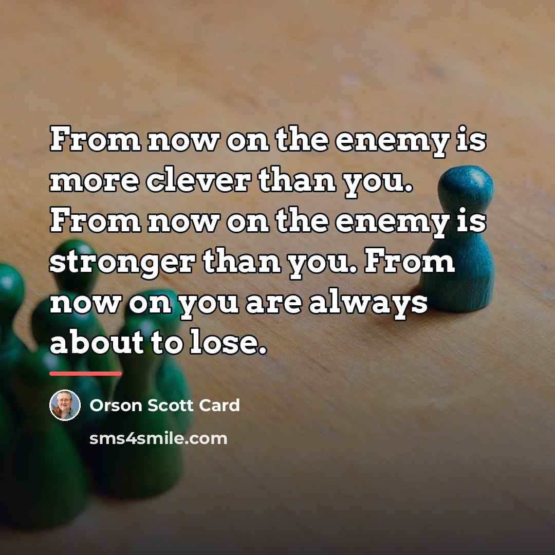 “From now on the enemy is more clever than you.…” quote by Orson Scott Card