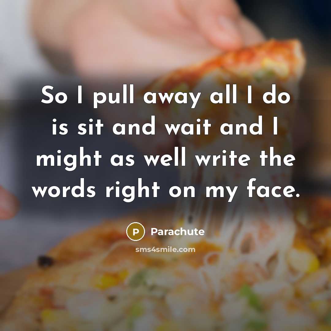 “So I pull away all I do is sit and wait and I might as well write the words right on my face.” quote by Parachute