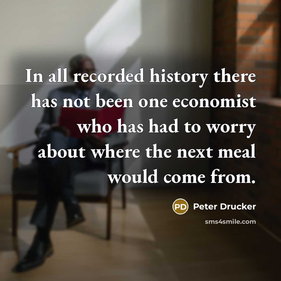 “In all recorded history there has not been one economist…” quote by Peter Drucker