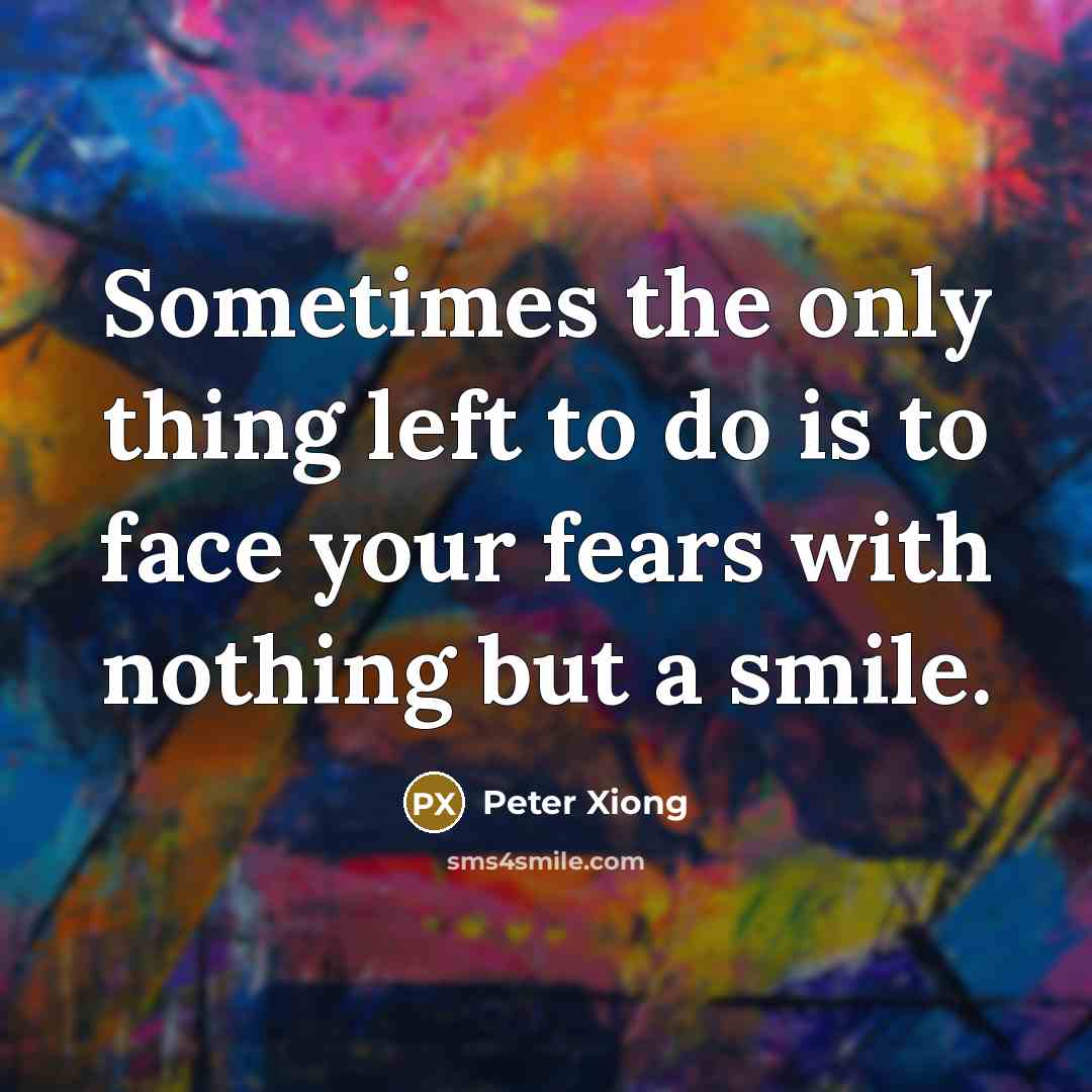 “Sometimes the only thing left to do is to face…” quote by Peter Xiong