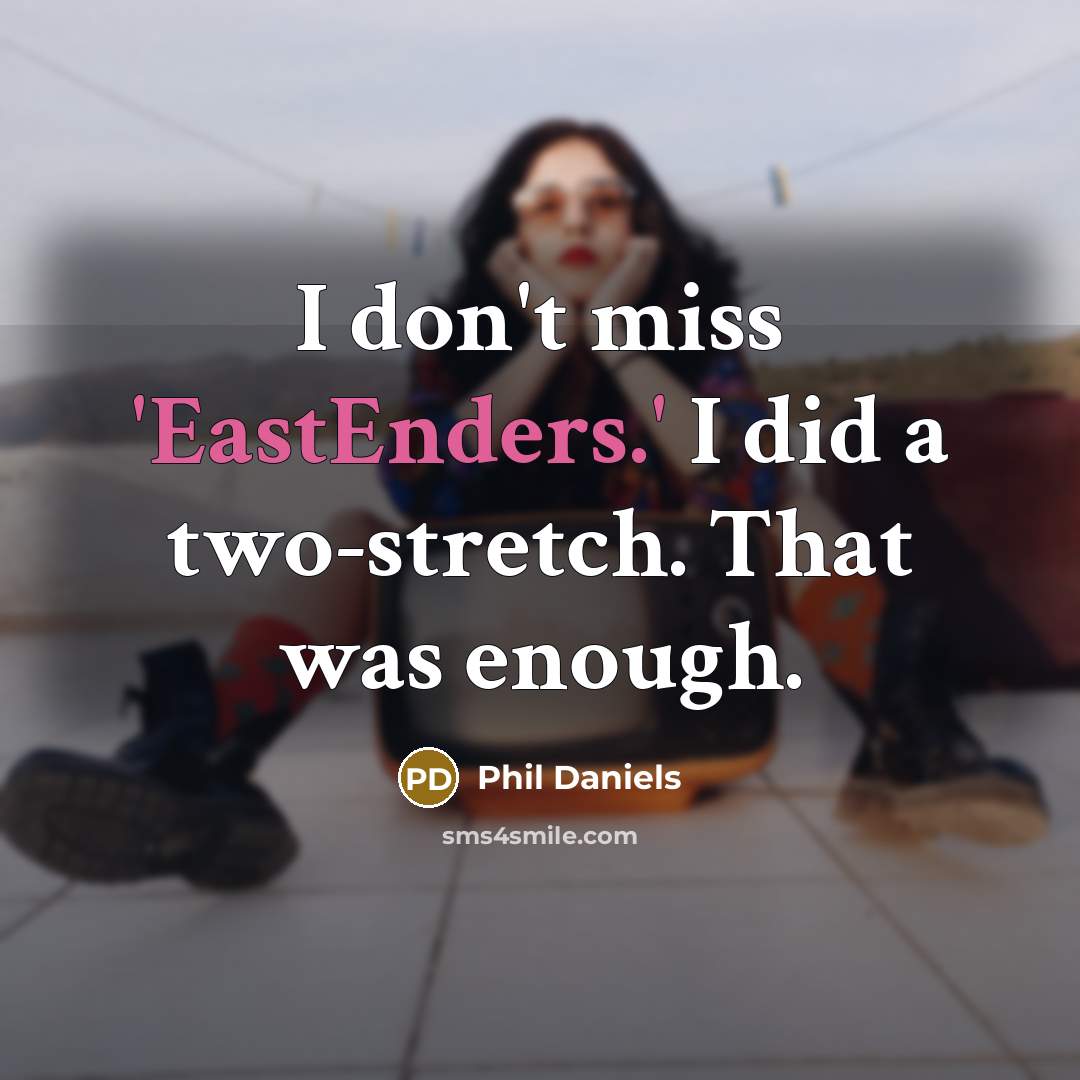 “I don't miss 'EastEnders.' I did a two-stretch. That was…” quote by Phil Daniels